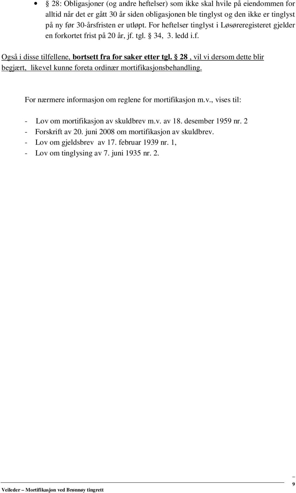 28, vil vi dersom dette blir begjært, likevel kunne foreta ordinær mortifikasjonsbehandling. For nærmere informasjon om reglene for mortifikasjon m.v., vises til: - Lov om mortifikasjon av skuldbrev m.