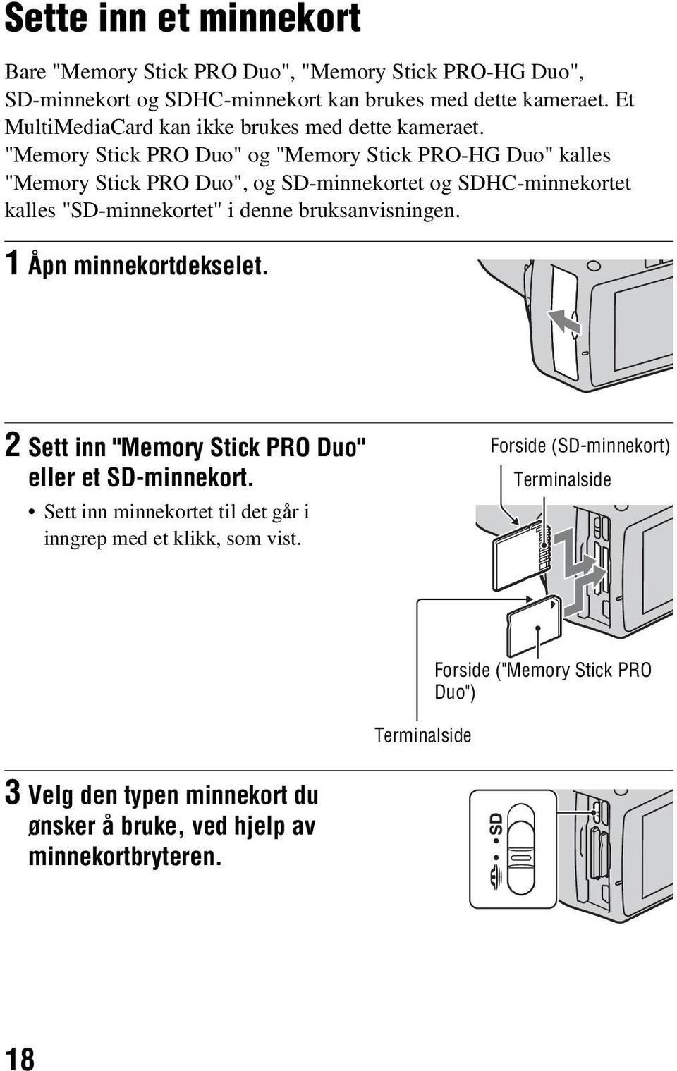 "Memory Stick PRO Duo" og "Memory Stick PRO-HG Duo" kalles "Memory Stick PRO Duo", og SD-minnekortet og SDHC-minnekortet kalles "SD-minnekortet" i denne bruksanvisningen.