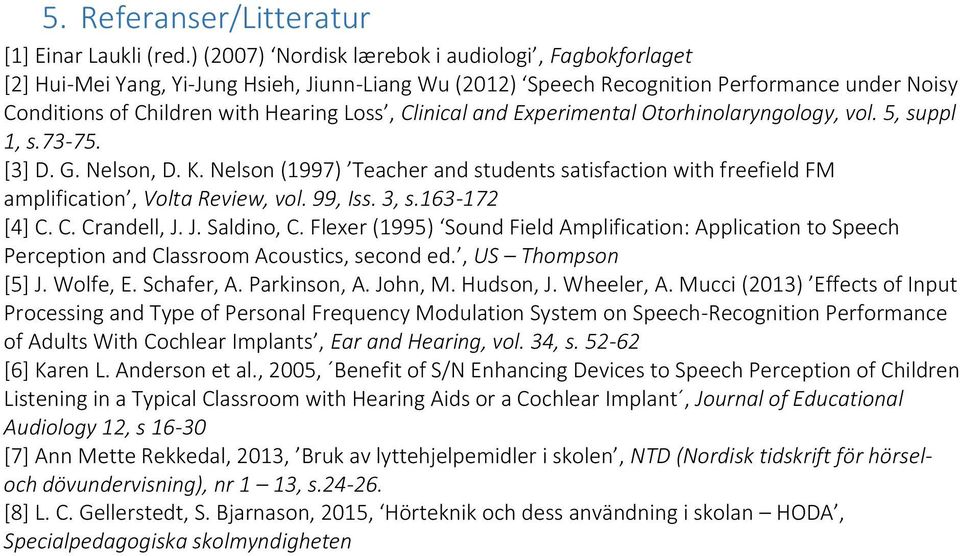 Clinical and Experimental Otorhinolaryngology, vol. 5, suppl 1, s.73-75. [3] D. G. Nelson, D. K. Nelson (1997) Teacher and students satisfaction with freefield FM amplification, Volta Review, vol.