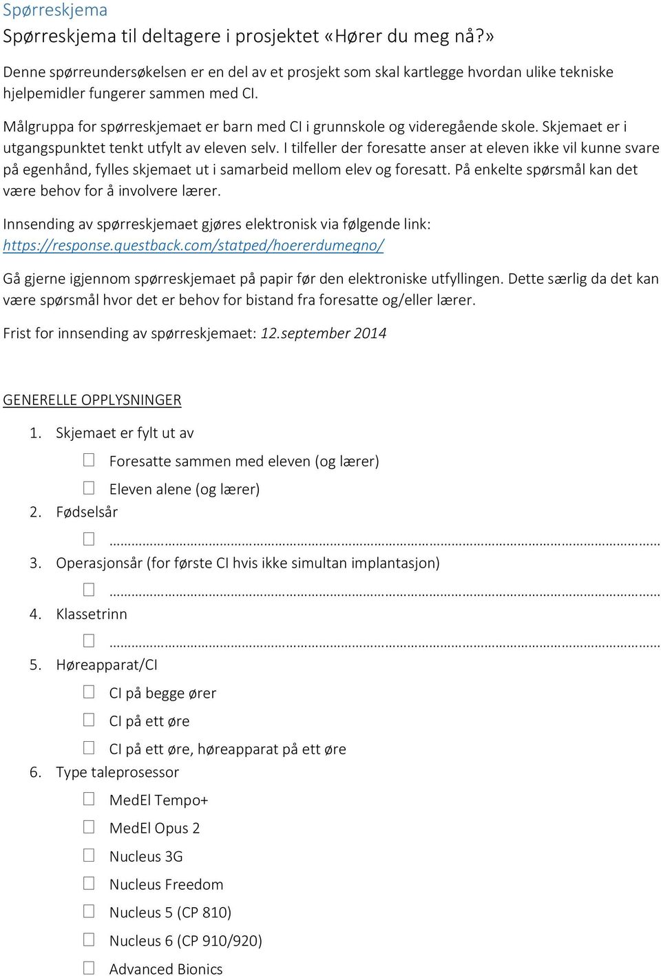 Målgruppa for spørreskjemaet er barn med CI i grunnskole og videregående skole. Skjemaet er i utgangspunktet tenkt utfylt av eleven selv.