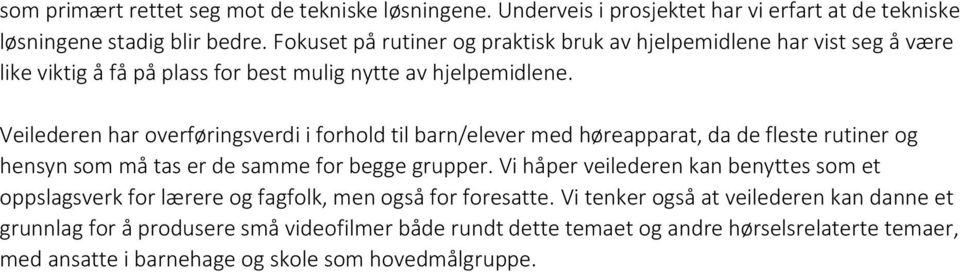 Veilederen har overføringsverdi i forhold til barn/elever med høreapparat, da de fleste rutiner og hensyn som må tas er de samme for begge grupper.