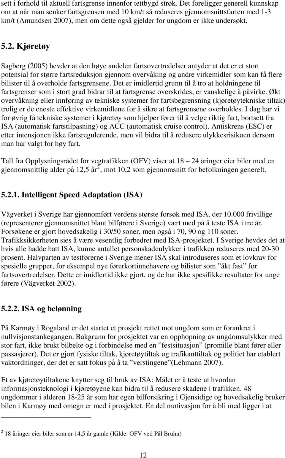 2. Kjøretøy Sagberg (2005) hevder at den høye andelen fartsovertredelser antyder at det er et stort potensial for større fartsreduksjon gjennom overvåking og andre virkemidler som kan få flere