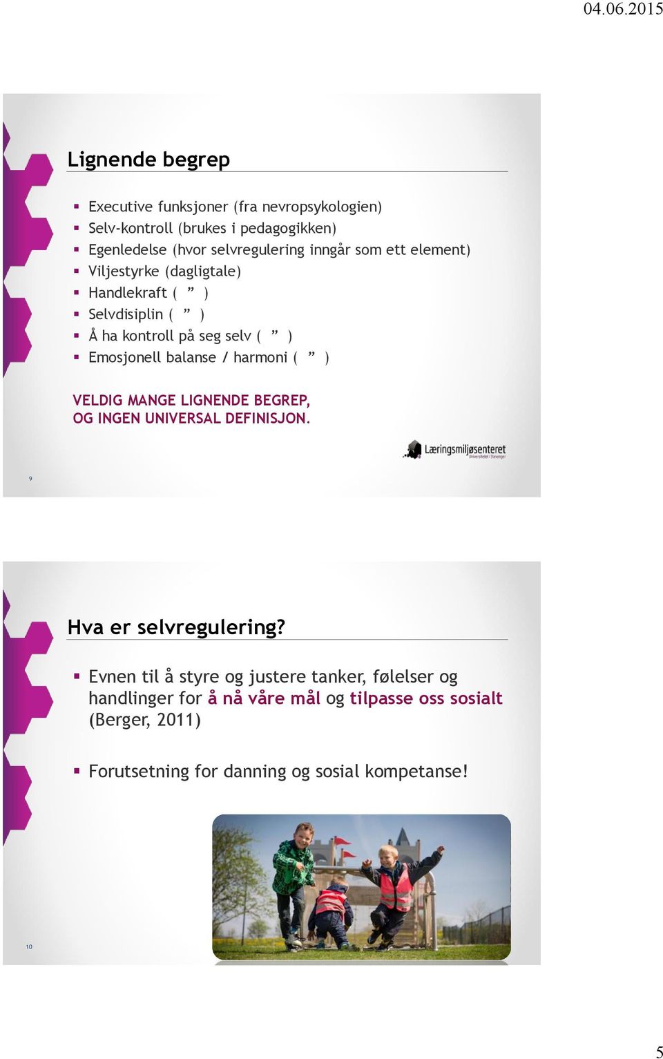 harmoni ( ) VELDIG MANGE LIGNENDE BEGREP, OG INGEN UNIVERSAL DEFINISJON. 9 Hva er selvregulering?