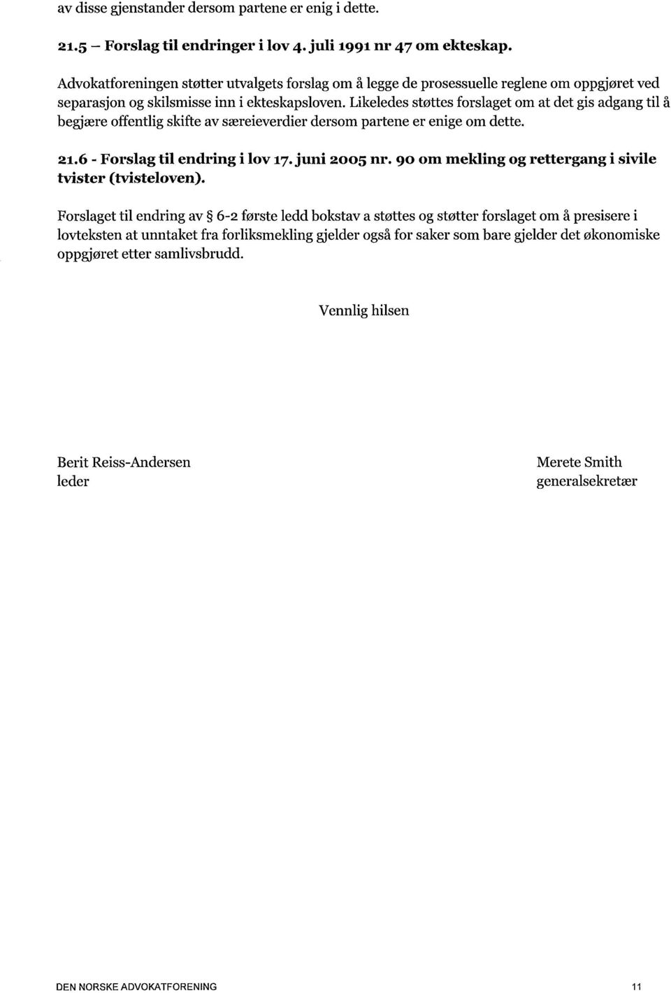 Likeledes støttes forslaget om at det gis adgang til å begjære offentlig skifte av særeieverdier dersom partene er enige om dette. 21.6 - Forslag til endring i lov 17. juni 2005 nr.