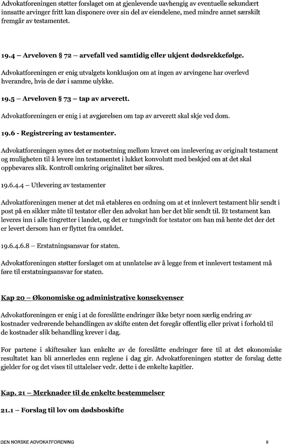 Advokatforeningen er enig utvalgets konklusjon om at ingen av arvingene har overlevd hverandre, hvis de dør i samme ulykke. 19.5 Arveloven 73 tap av arverett.