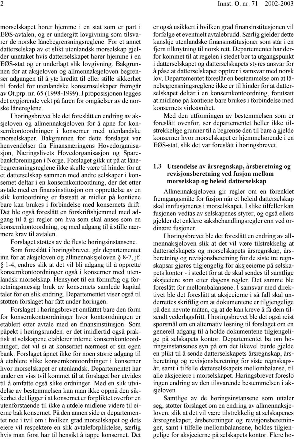 Bakgrunnen for at aksjeloven og allmennaksjeloven begrenser adgangen til å yte kreditt til eller stille sikkerhet til fordel for utenlandske konsernselskaper fremgår av Ot.prp. nr. 65 (1998-1999).