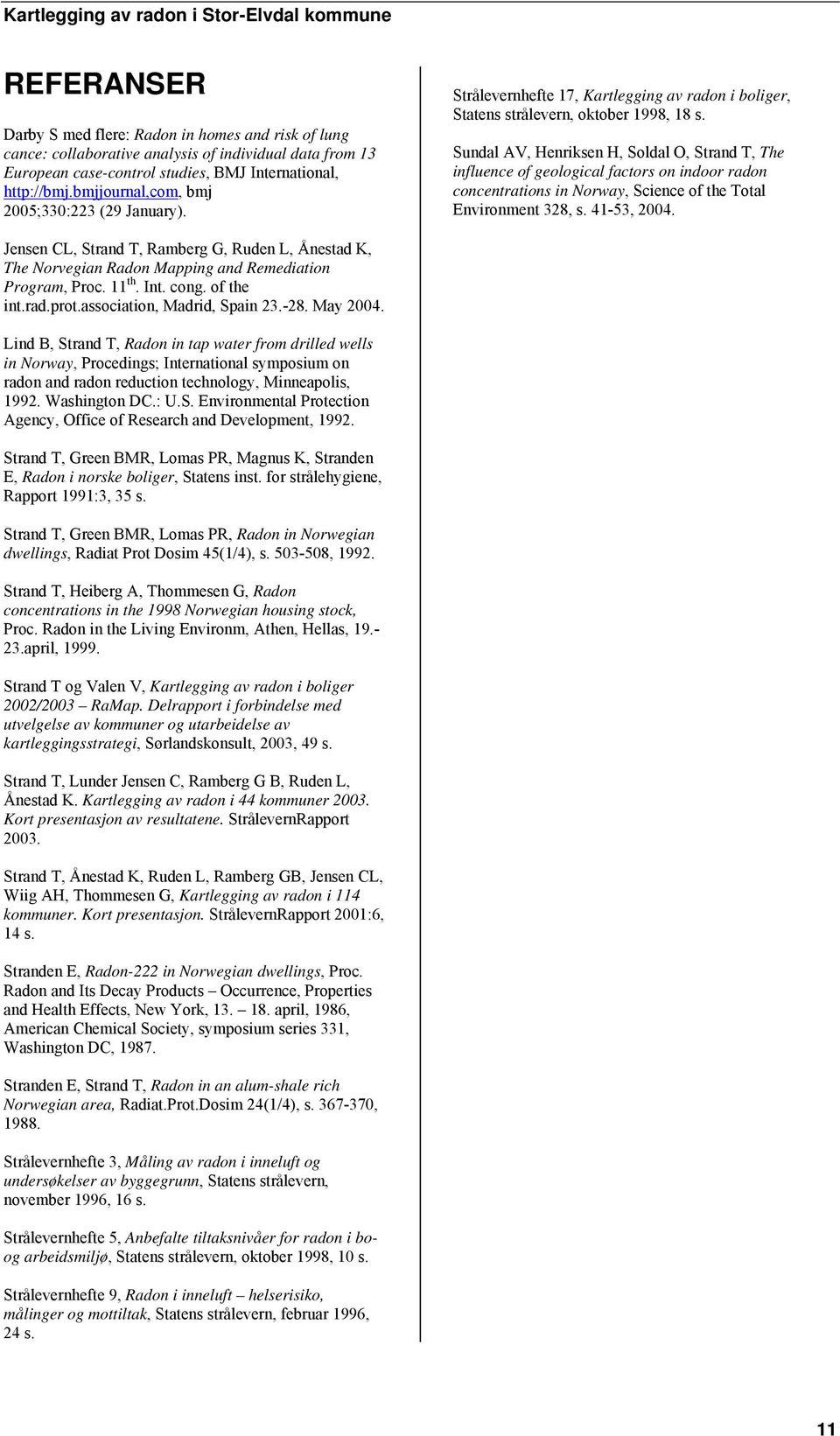 Sundal AV, Henriksen H, Soldal O, Strand T, The influence of geological factors on indoor radon concentrations in Norway, Science of the Total Environment 328, s. 41-53, 2004.