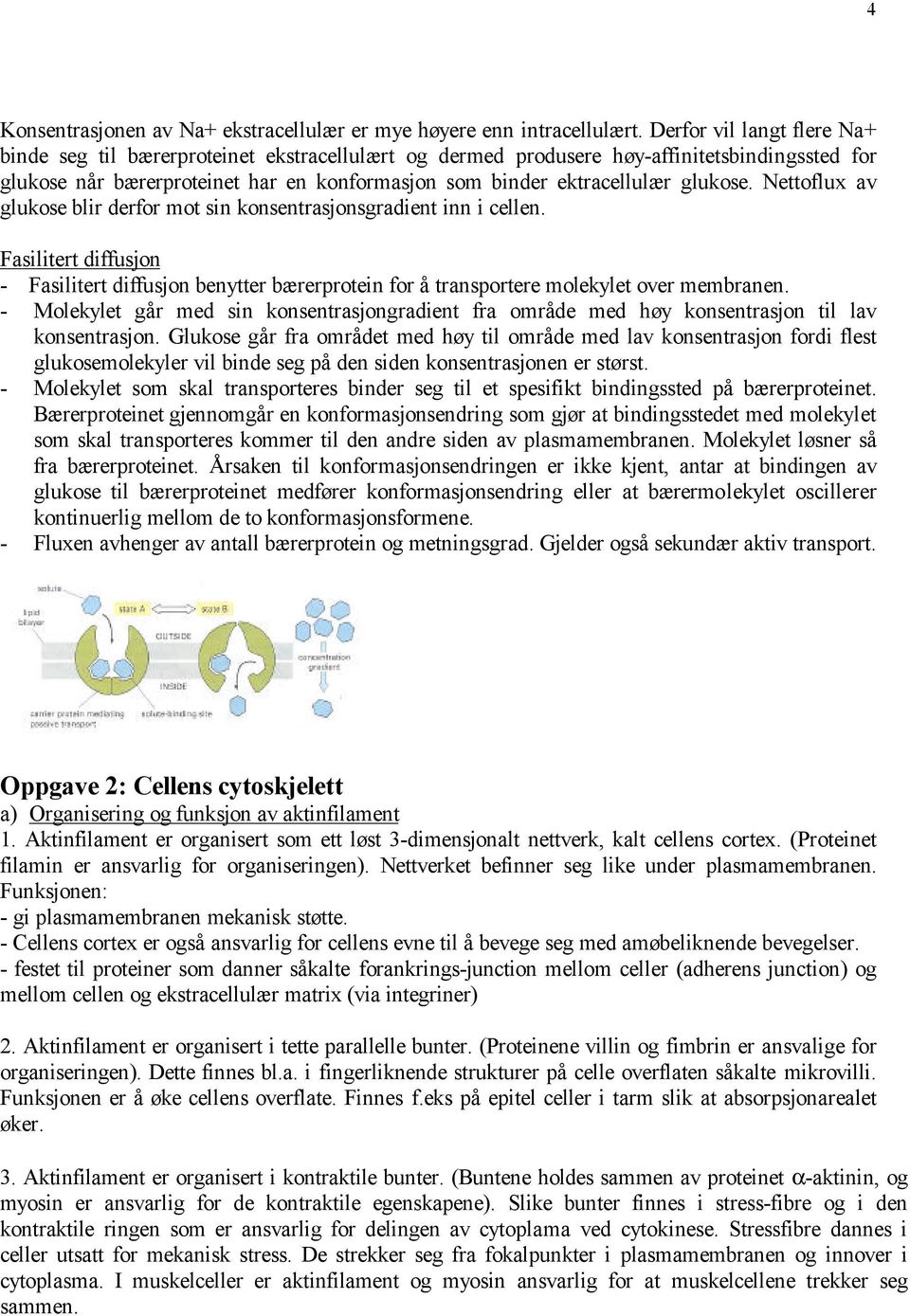 glukose. Nettoflux av glukose blir derfor mot sin konsentrasjonsgradient inn i cellen. Fasilitert diffusjon - Fasilitert diffusjon benytter bærerprotein for å transportere molekylet over membranen.