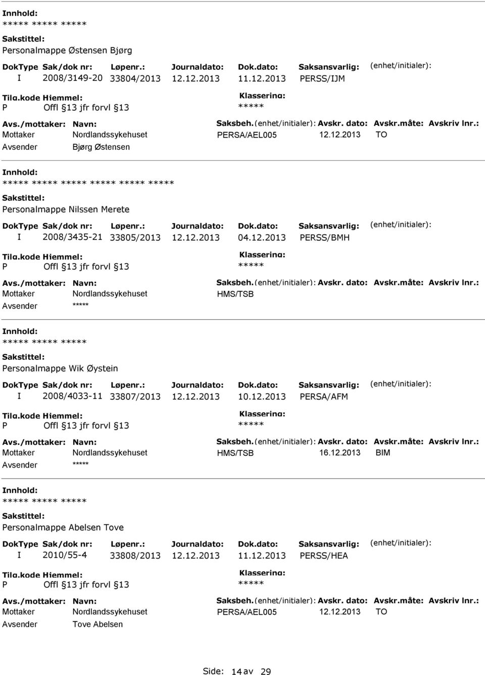 måte: Avskriv lnr.: HMS/TSB Avsender nnhold: ersonalmappe Wik Øystein 2008/4033-11 33807/2013 10.12.2013 ERSA/AFM Avs./mottaker: Navn: Saksbeh. Avskr. dato: Avskr.