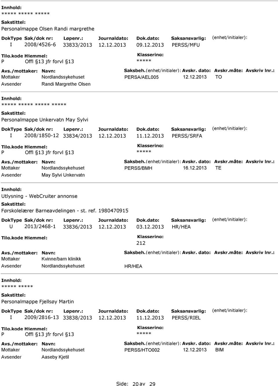 : ERSS/BMH 16.12.2013 TE Avsender May Sylvi Unkervatn nnhold: Utlysning - WebCruiter annonse Førskolelærer Barneavdelingen - st. ref. 1980470915 U 2013/2468-1 33836/2013 03.12.2013 Avs.