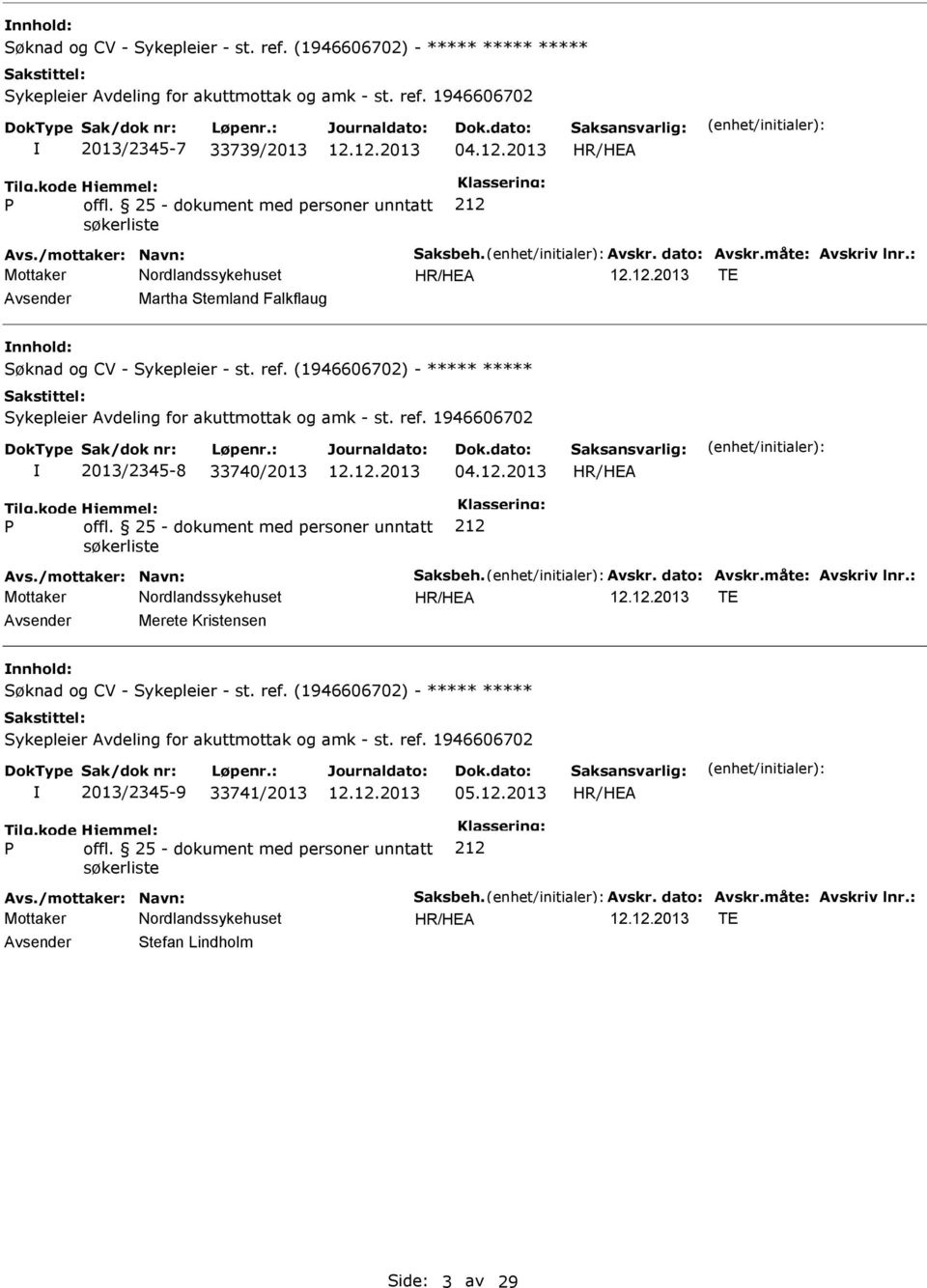 (1946606702) - Sykepleier Avdeling for akuttmottak og amk - st. ref. 1946606702 2013/2345-8 33740/2013 04.12.2013 offl. 25 - dokument med personer unntatt søkerliste Avs./mottaker: Navn: Saksbeh.