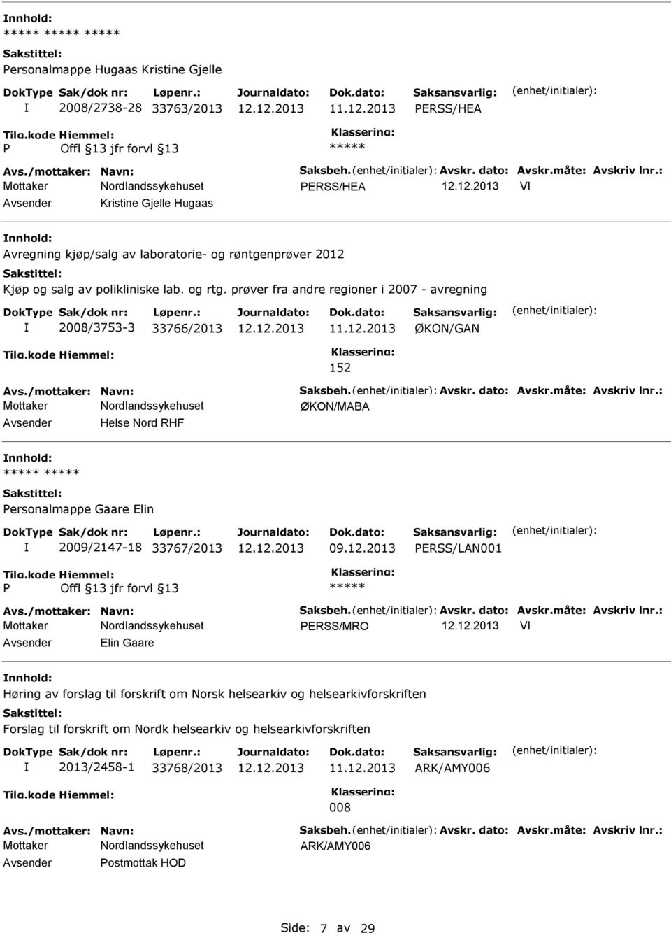 prøver fra andre regioner i 2007 - avregning 2008/3753-3 33766/2013 ØKON/GAN 152 Avs./mottaker: Navn: Saksbeh. Avskr. dato: Avskr.måte: Avskriv lnr.