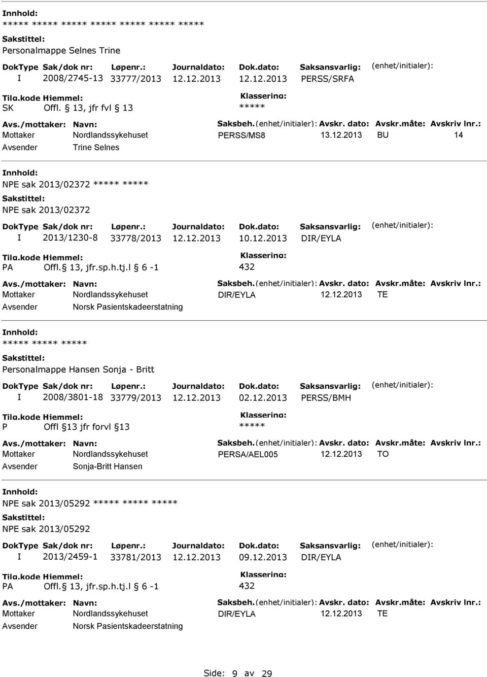 dato: Avskr.måte: Avskriv lnr.: DR/EYLA TE Avsender Norsk asientskadeerstatning nnhold: ersonalmappe Hansen Sonja - Britt 2008/3801-18 33779/2013 02.12.2013 ERSS/BMH Avs./mottaker: Navn: Saksbeh.