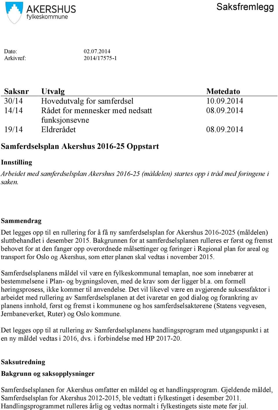Sammendrag Det legges opp til en rullering for å få ny samferdselsplan for Akershus 2016-2025 (måldelen) sluttbehandlet i desember 2015.
