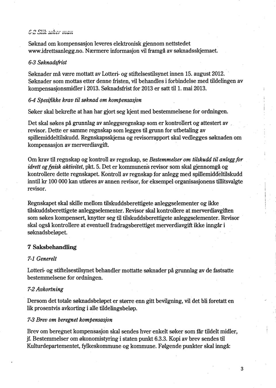 6-4 Spesifikke krav til søknad om kompensasjon Søker skal bekrefte at han har gjort seg kjent med bestemmelsene for ordningen.