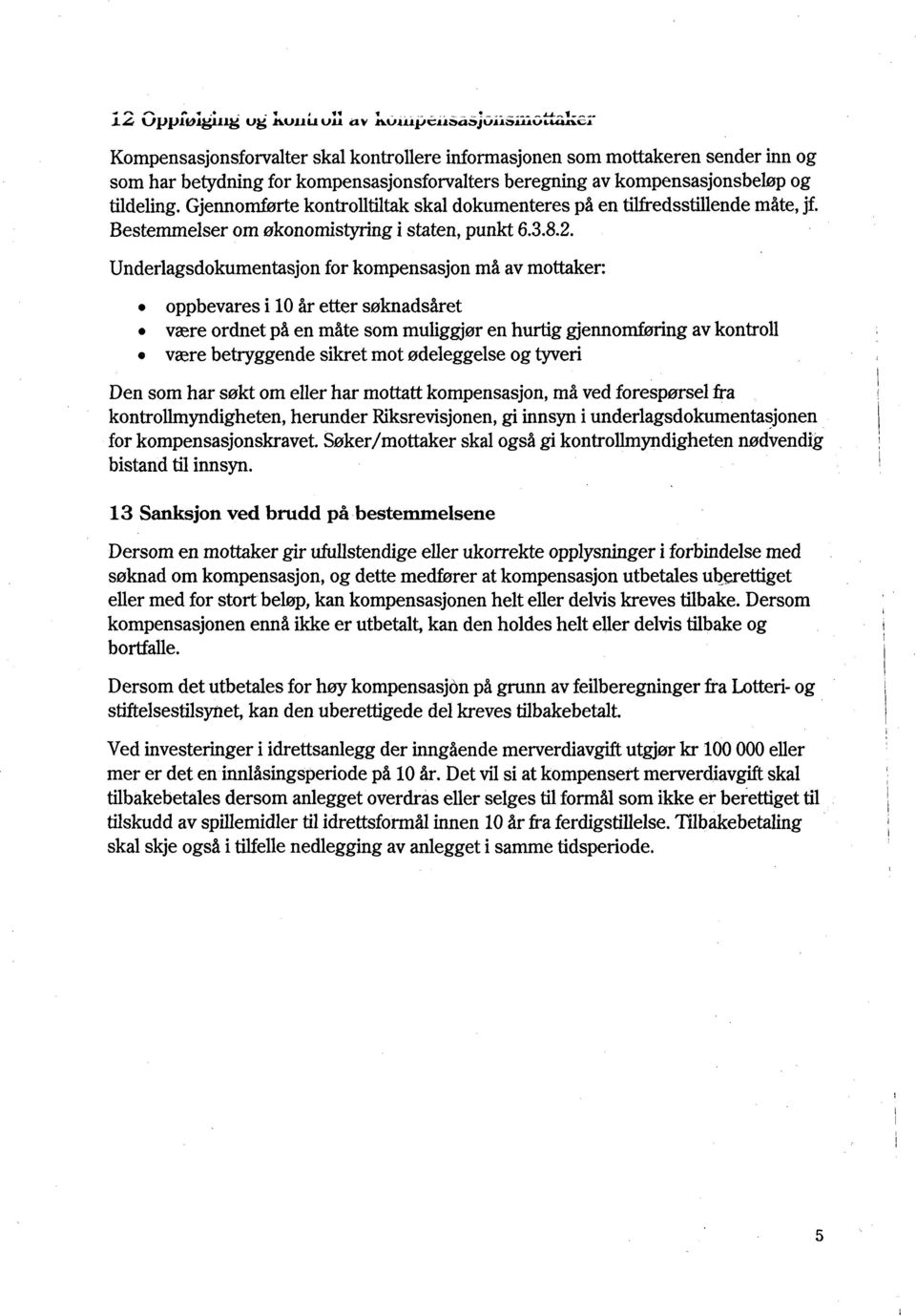 Underlagsdokumentasjon for kompensasjon må av mottaker: oppbevares i 10 år etter søknadsåret være ordnet på en måte som muliggjør en hurtig gjennomføring av kontroll være betryggende sikret mot