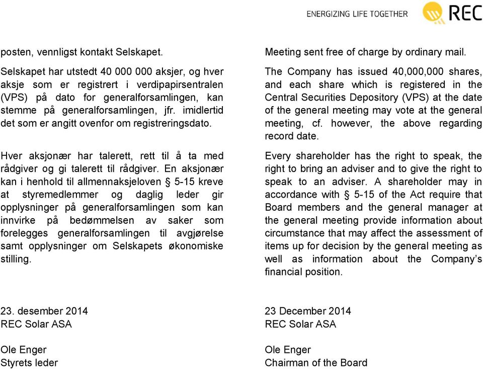 imidlertid det som er angitt ovenfor om registreringsdato. Hver aksjonær har talerett, rett til å ta med rådgiver og gi talerett til rådgiver.