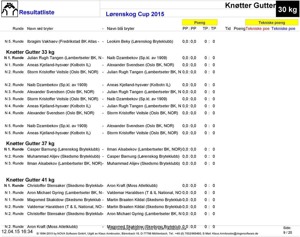 Runde Storm Kristoffer Veitsle (Oslo BK, NOR) - Julian Rugh Tangen (Lambertseter BK, N 0,0: 0,0 0 : 0 N 2. Runde Naib Dzambekov (Sp.kl.