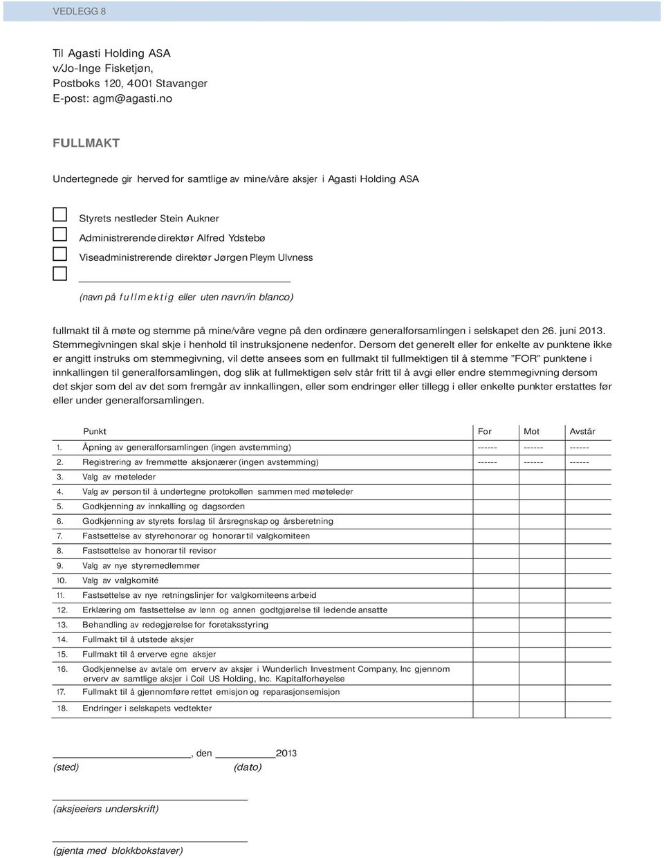 Pleym Ulvness (navn på f u l l m e k t i g eller uten navn/in blanco) fullmakt til å møte og stemme på mine/våre vegne på den ordinære generalforsamlingen i selskapet den 26. juni 2013.