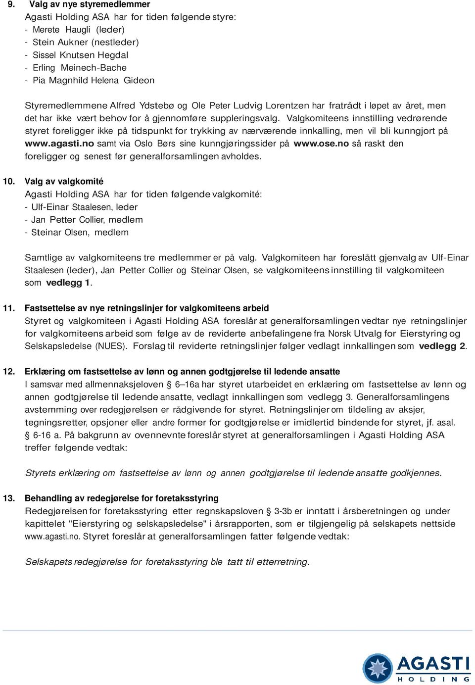 Valgkomiteens innstilling vedrørende styret foreligger ikke på tidspunkt for trykking av nærværende innkalling, men vil bli kunngjort på www.agasti.no samt via Oslo Børs sine kunngjøringssider på www.