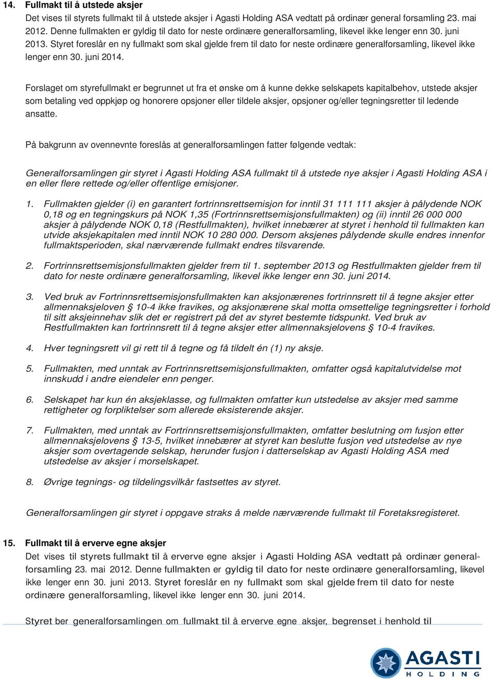 Styret foreslår en ny fullmakt som skal gjelde frem til dato for neste ordinære generalforsamling, likevel ikke lenger enn 30. juni 2014.