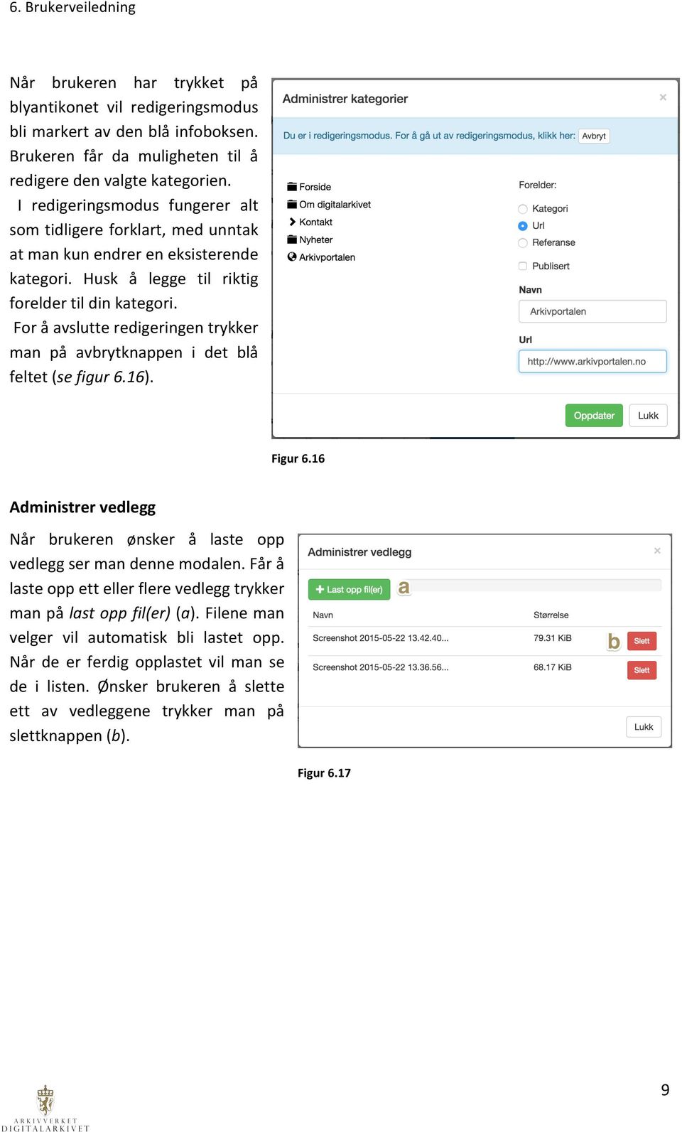 For å avslutte redigeringen trykker man på avbrytknappen i det blå feltet (se figur 6.16). Figur 6.16 Administrer vedlegg Når brukeren ønsker å laste opp vedlegg ser man denne modalen.