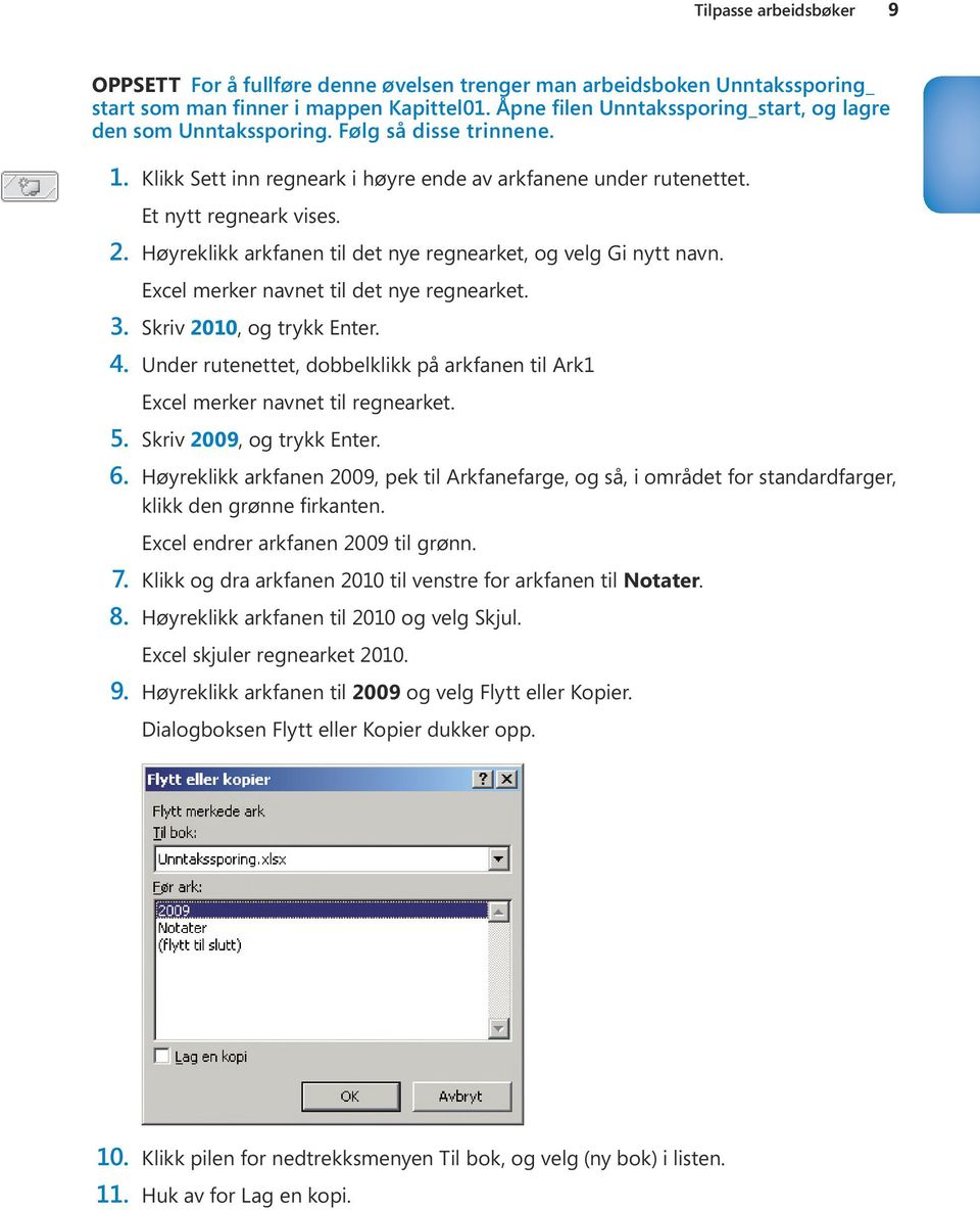 Høyreklikk arkfanen til det nye regnearket, og velg Gi nytt navn. Excel merker navnet til det nye regnearket. 3. Skriv 2010, og trykk Enter. 4.