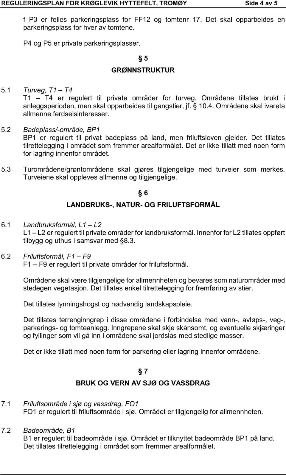 Områdene tillates brukt i anleggsperioden, men skal opparbeides til gangstier, jf. 10.4. Områdene skal ivareta allmenne ferdselsinteresser. 5.