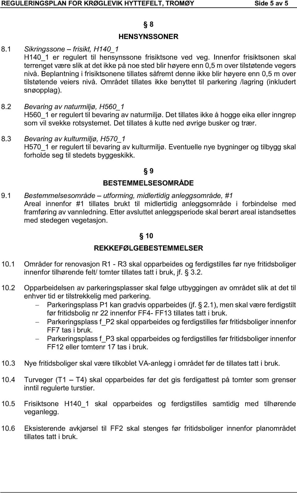 Beplantning i frisiktsonene tillates såfremt denne ikke blir høyere enn 0,5 m over tilstøtende veiers nivå. Området tillates ikke benyttet til parkering /lagring (inkludert snøopplag). 8.