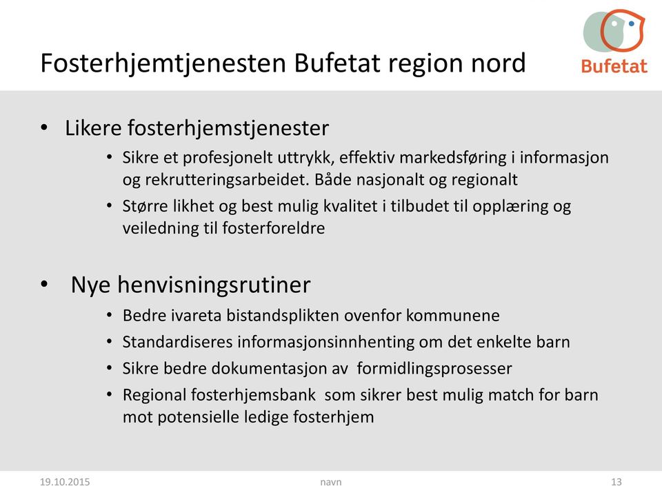 Både nasjonalt og regionalt Større likhet og best mulig kvalitet i tilbudet til opplæring og veiledning til fosterforeldre Nye