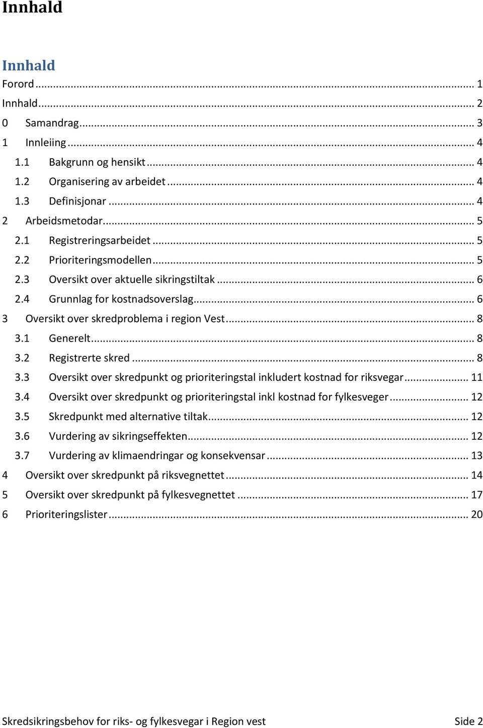 1 Generelt... 8 3.2 Registrerte skred... 8 3.3 Oversikt over skredpunkt og prioriteringstal inkludert kostnad for riksvegar... 11 3.