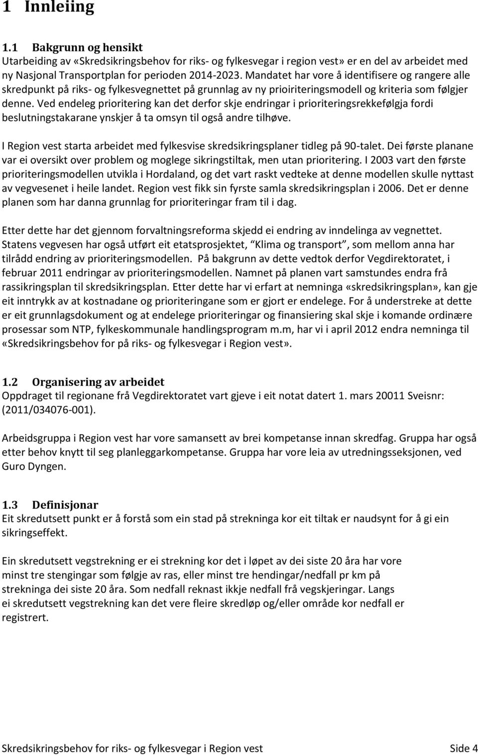 Ved endeleg prioritering kan det derfor skje endringar i prioriteringsrekkefølgja fordi beslutningstakarane ynskjer å ta omsyn til også andre tilhøve.