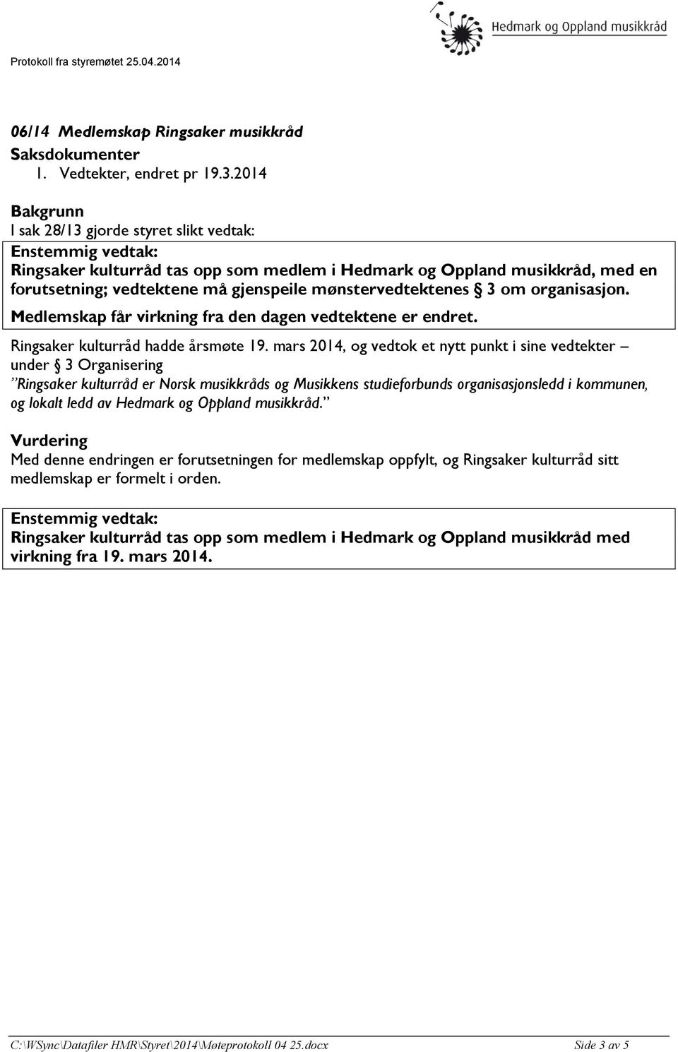 organisasjon. Medlemskap får virkning fra den dagen vedtektene er endret. Ringsaker kulturråd hadde årsmøte 19.