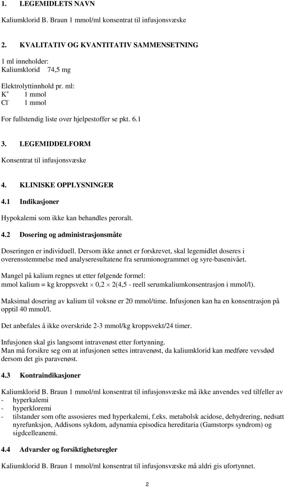 1 Indikasjoner Hypokalemi som ikke kan behandles peroralt. 4.2 Dosering og administrasjonsmåte Doseringen er individuell.