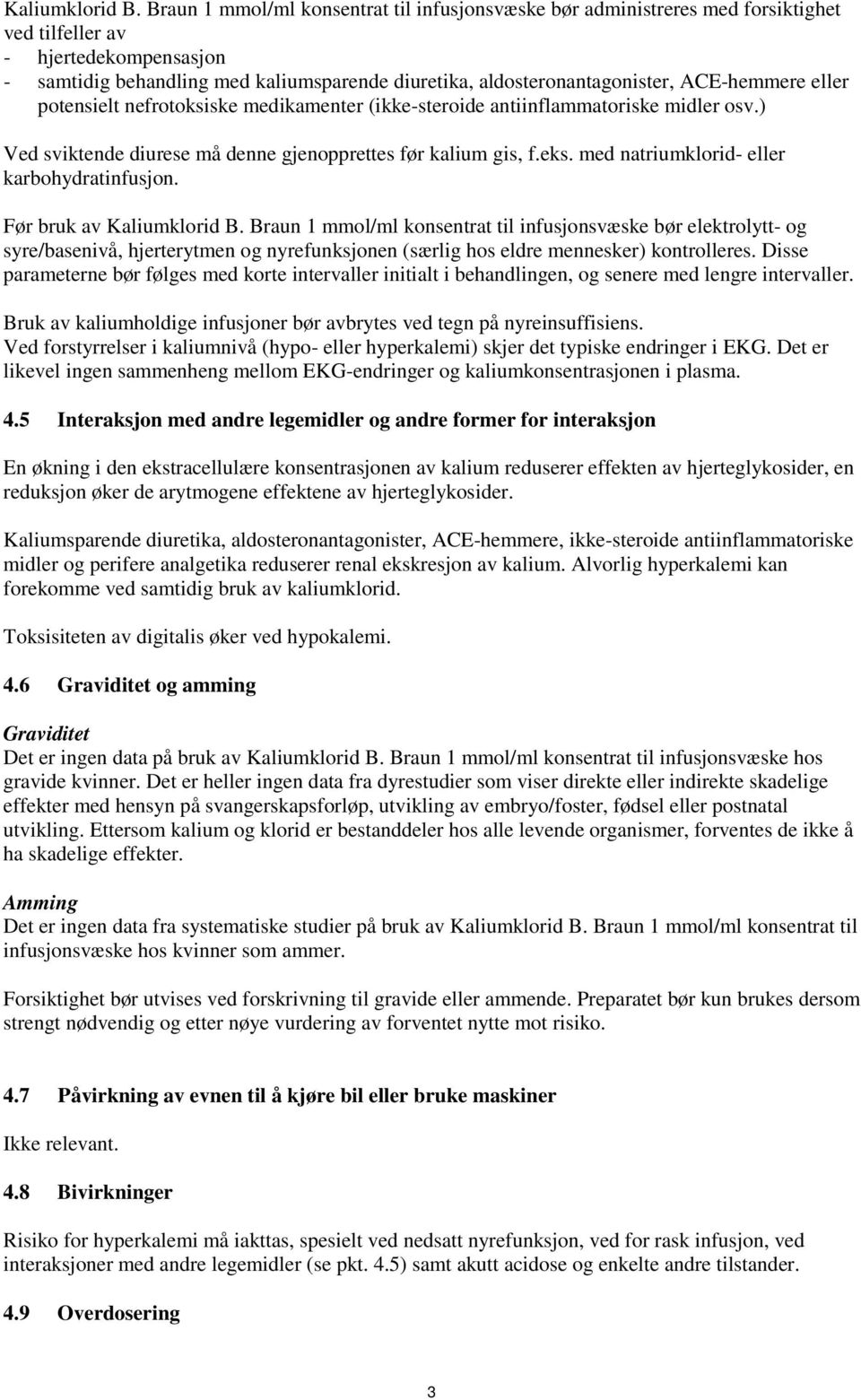 ACE-hemmere eller potensielt nefrotoksiske medikamenter (ikke-steroide antiinflammatoriske midler osv.) Ved sviktende diurese må denne gjenopprettes før kalium gis, f.eks.