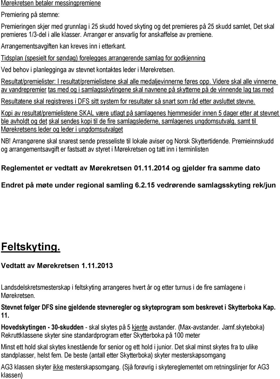 Tidsplan (spesielt for søndag) forelegges arrangerende samlag for godkjenning Ved behov i planlegginga av stevnet kontaktes leder i Mørekretsen.