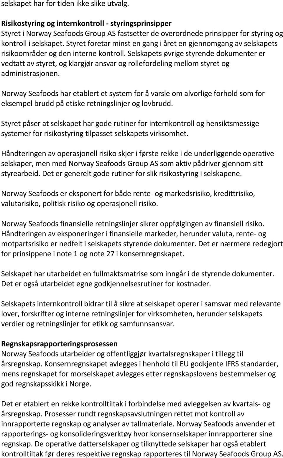 Styret foretar minst en gang i året en gjennomgang av selskapets risikoområder og den interne kontroll.