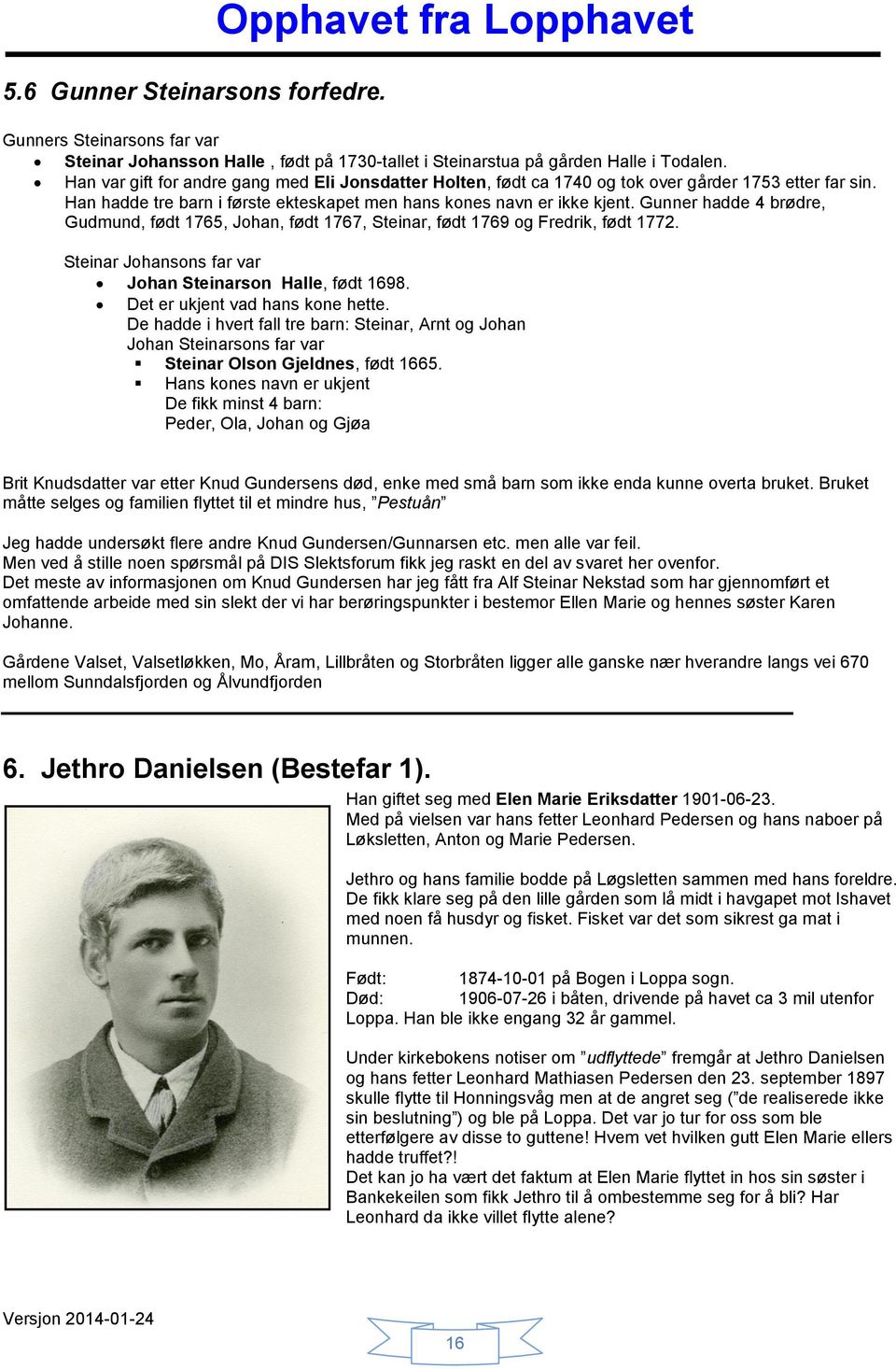 Gunner hadde 4 brødre, Gudmund, født 1765, Johan, født 1767, Steinar, født 1769 og Fredrik, født 1772. Steinar Johansons far var Johan Steinarson Halle, født 1698. Det er ukjent vad hans kone hette.