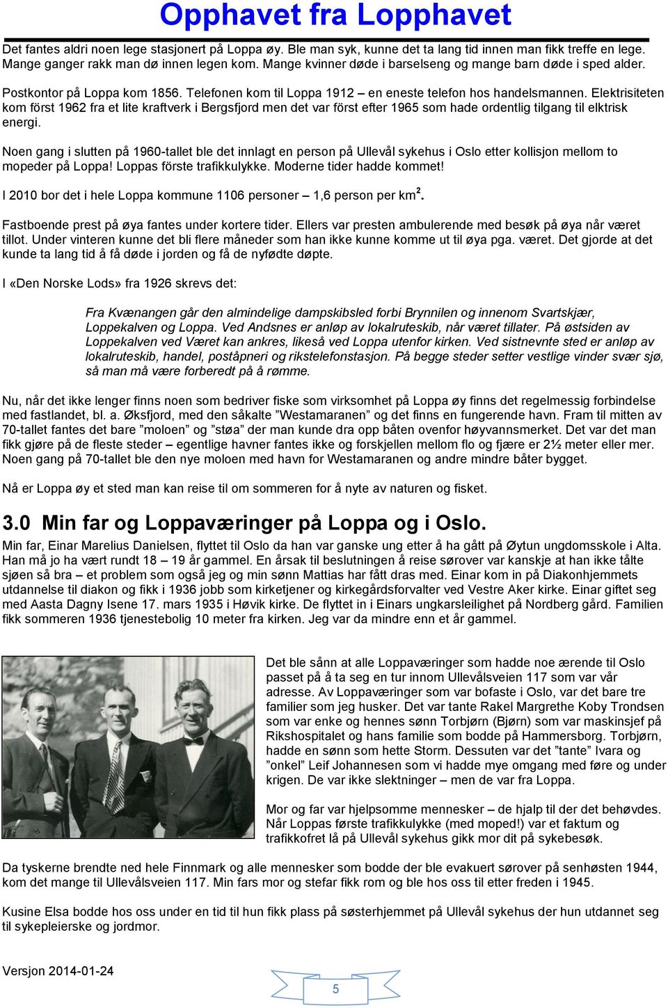 Elektrisiteten kom först 1962 fra et lite kraftverk i Bergsfjord men det var först efter 1965 som hade ordentlig tilgang til elktrisk energi.