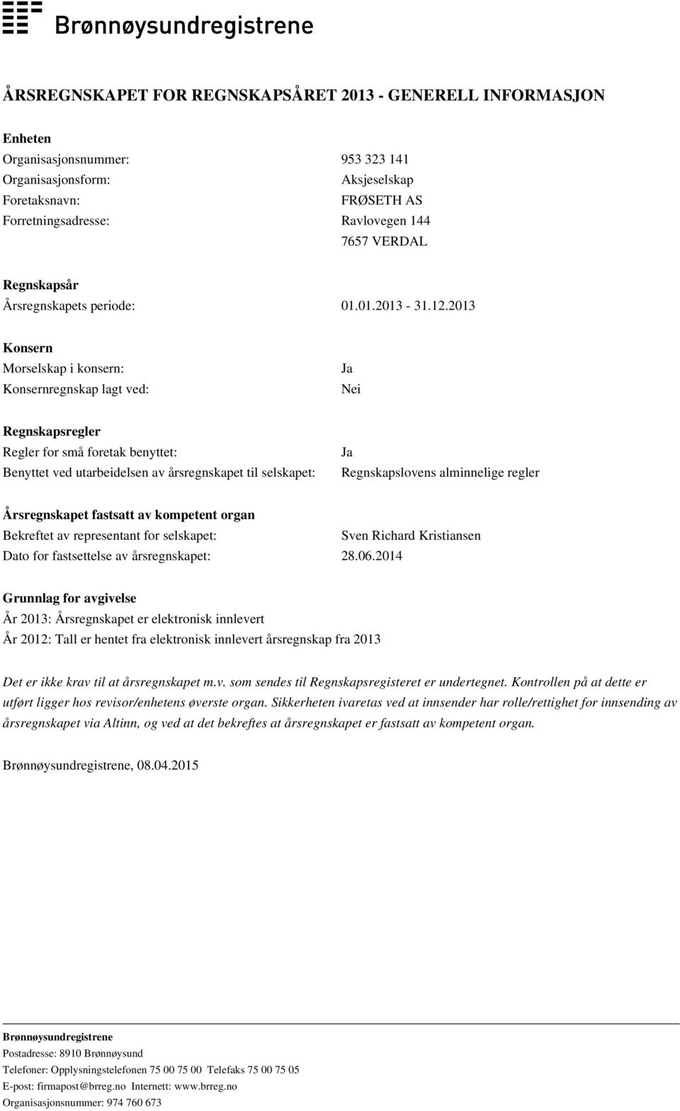 2013 Konsern Morselskap i konsern: Konsernregnskap lagt ved: Ja Nei Regnskapsregler Regler for små foretak benyttet: Benyttet ved utarbeidelsen av årsregnskapet til selskapet: Ja Regnskapslovens