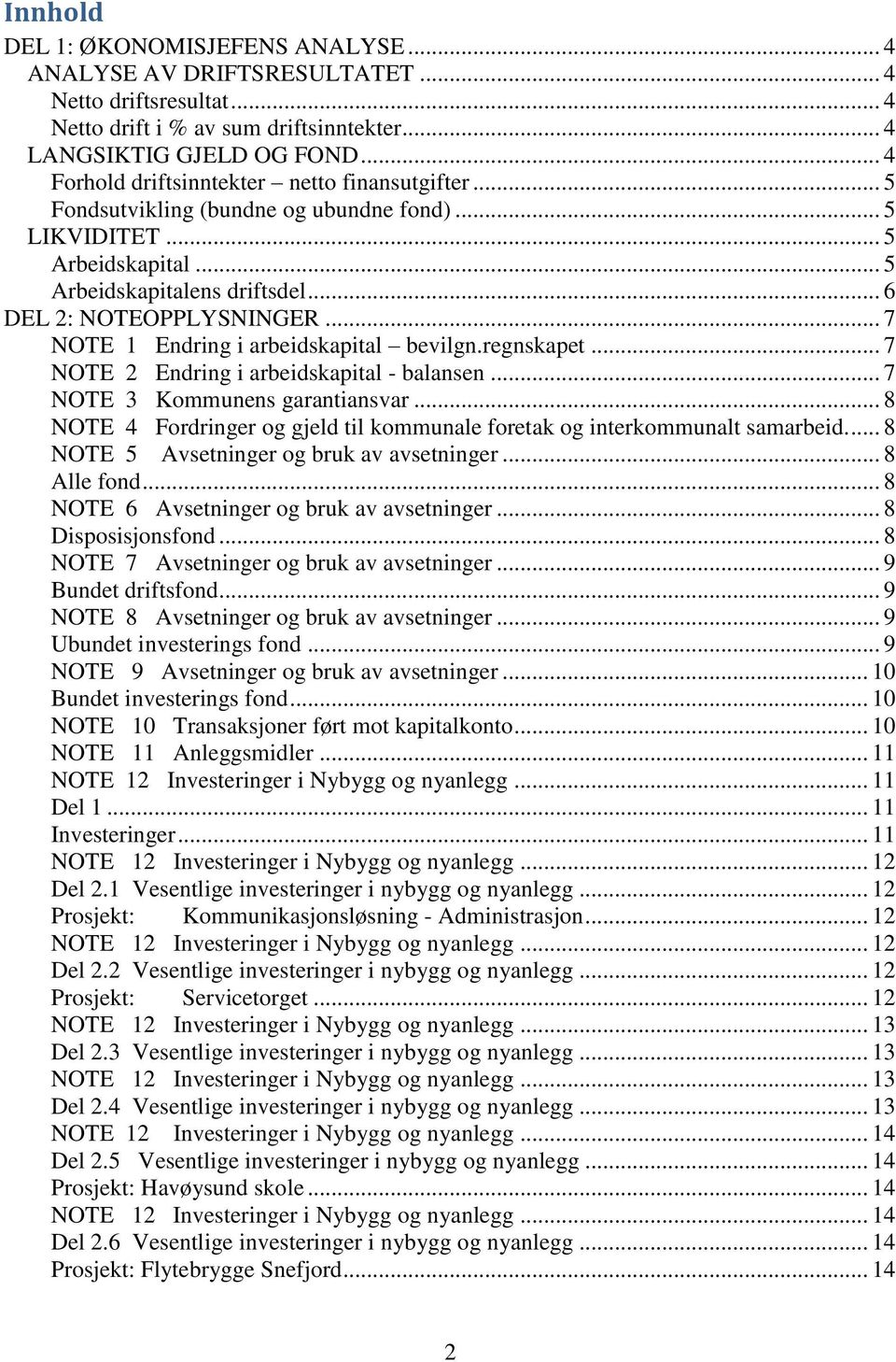 .. 7 NOTE 1 Endring i arbeidskapital bevilgn.regnskapet... 7 NOTE 2 Endring i arbeidskapital - balansen... 7 NOTE 3 Kommunens garantiansvar.