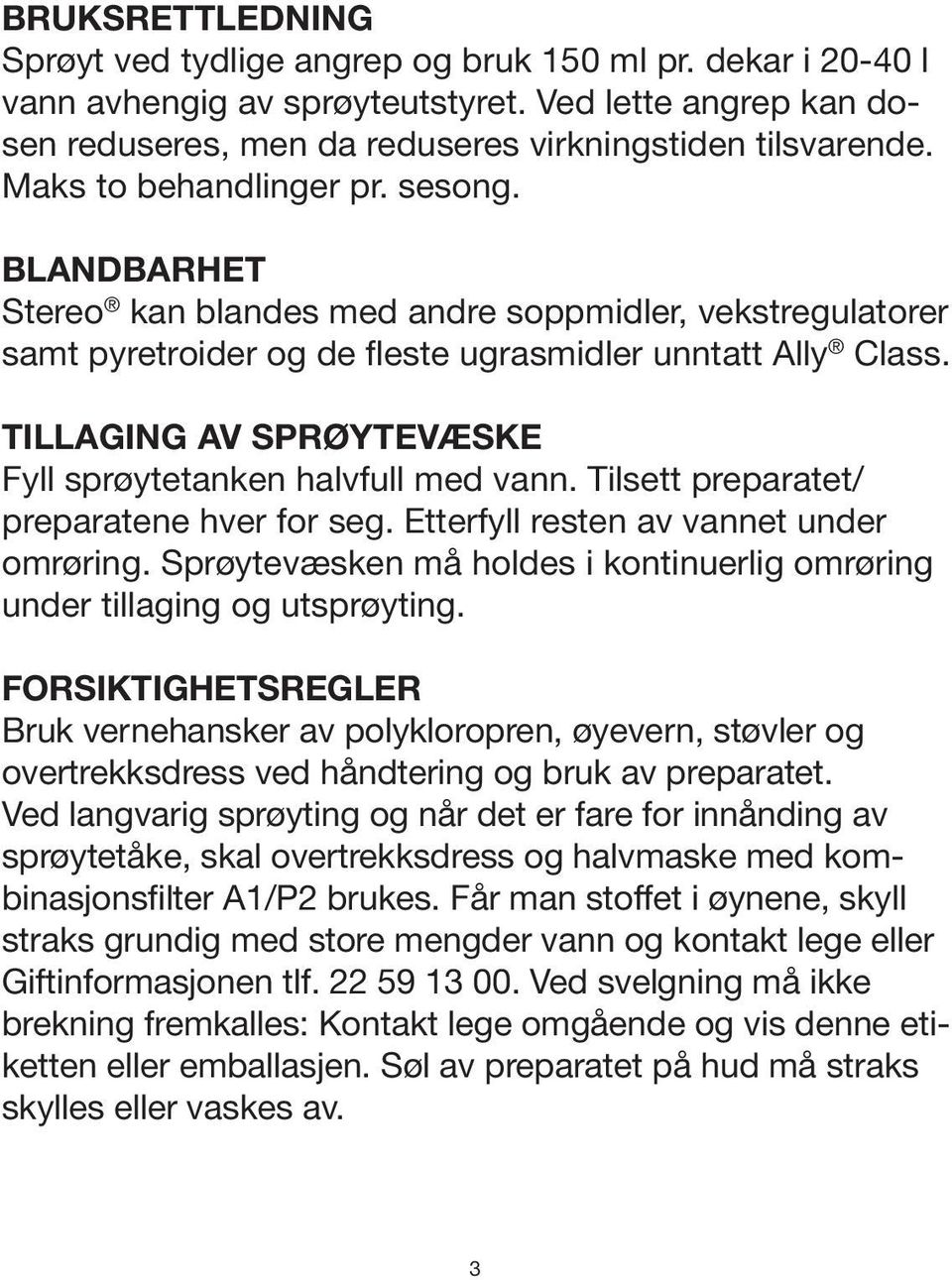 TILLAGING AV SPRØYTEVÆSKE Fyll sprøytetanken halvfull med vann. Tilsett preparatet/ preparatene hver for seg. Etterfyll resten av vannet under omrøring.