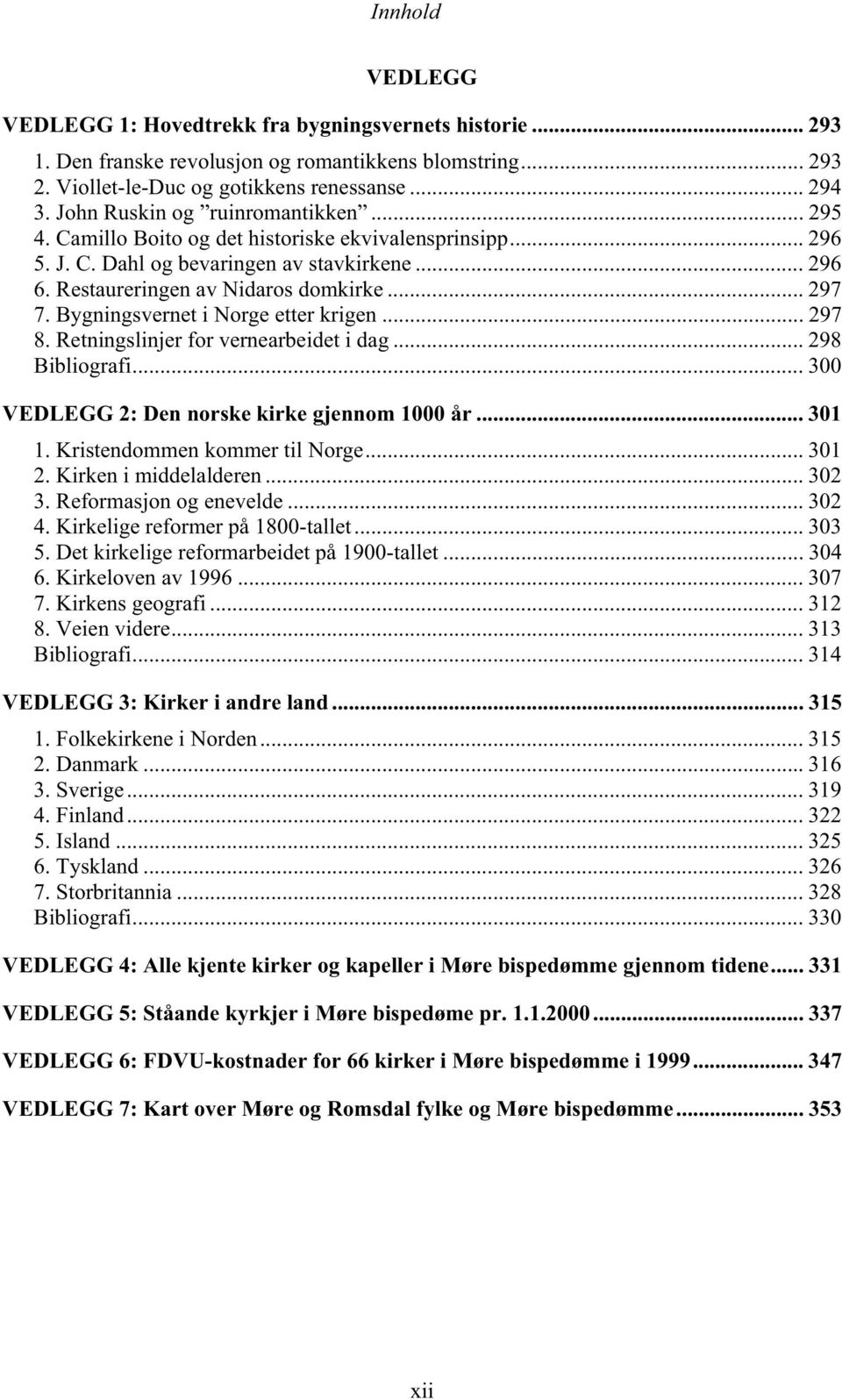 Bygningsvernet i Norge etter krigen... 297 8. Retningslinjer for vernearbeidet i dag... 298 Bibliografi... 300 VEDLEGG 2: Den norske kirke gjennom 1000 år... 301 1. Kristendommen kommer til Norge.