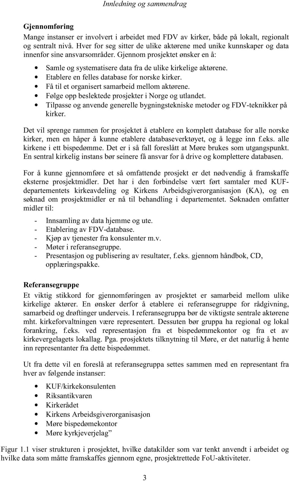 Etablere en felles database for norske kirker. Få til et organisert samarbeid mellom aktørene. Følge opp beslektede prosjekter i Norge og utlandet.