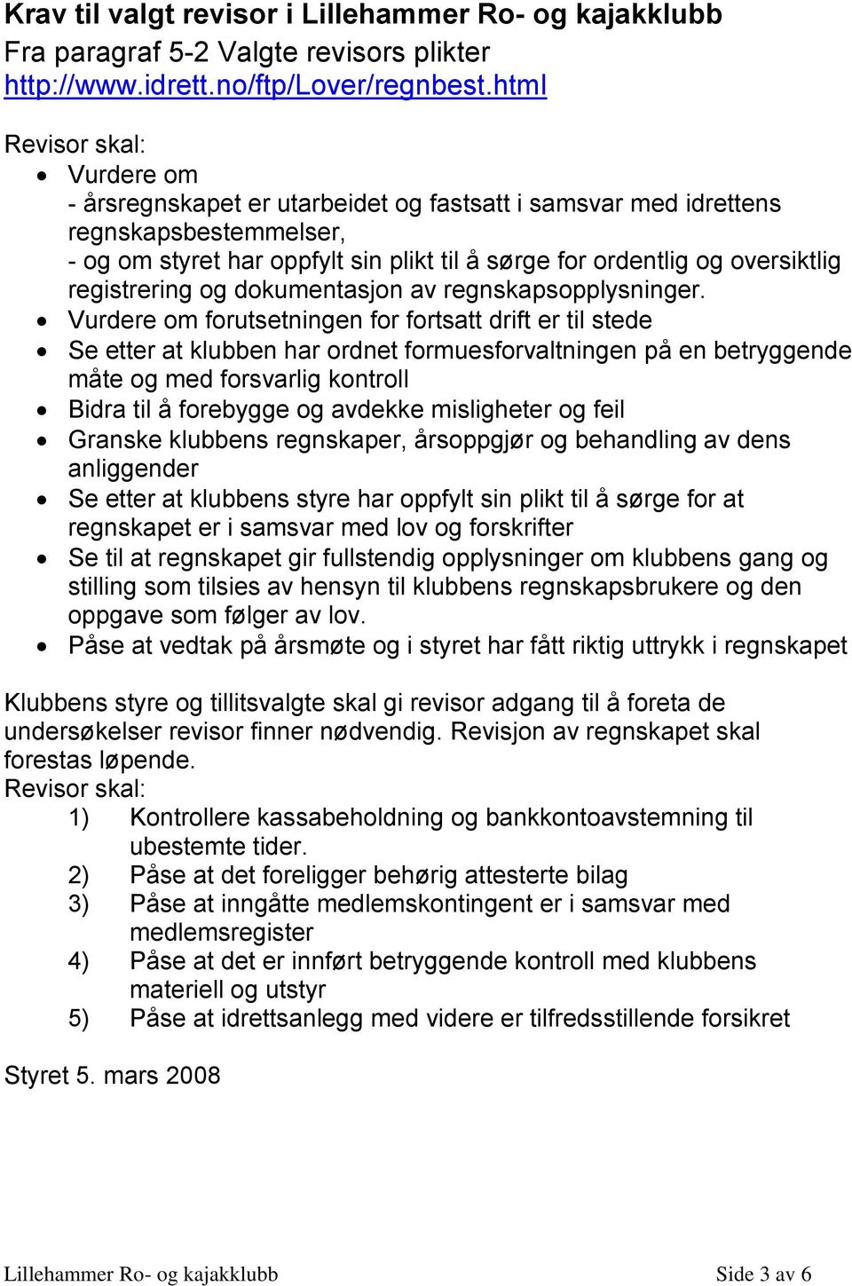 Vurdere om forutsetningen for fortsatt drift er til stede Se etter at klubben har ordnet formuesforvaltningen på en betryggende måte og med forsvarlig kontroll Bidra til å forebygge og avdekke