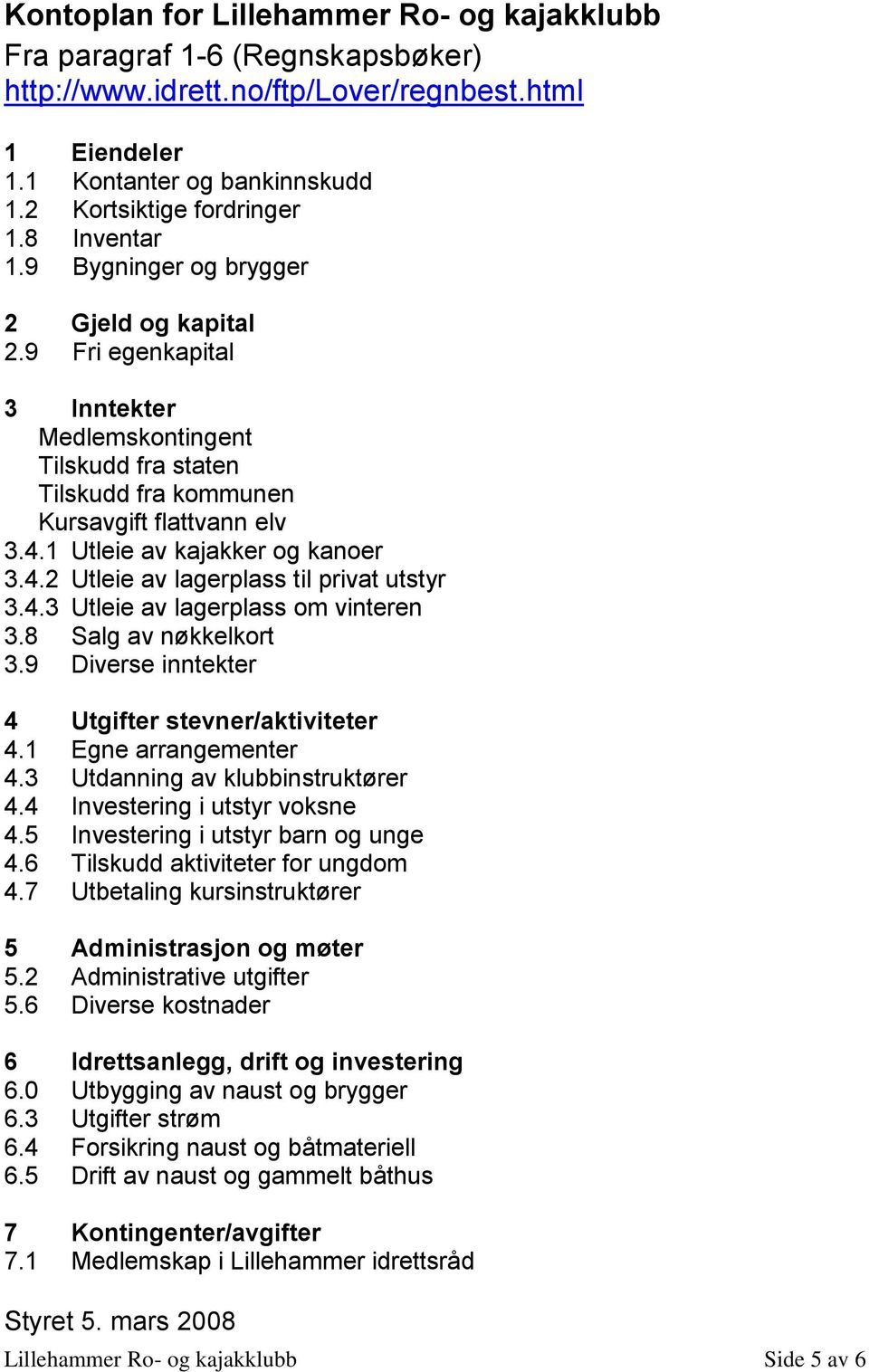 1 Utleie av kajakker og kanoer 3.4.2 Utleie av lagerplass til privat utstyr 3.4.3 Utleie av lagerplass om vinteren 3.8 Salg av nøkkelkort 3.9 Diverse inntekter 4 Utgifter stevner/aktiviteter 4.