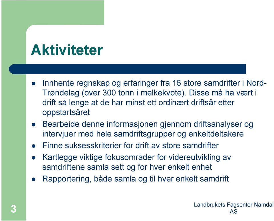 driftsanalyser og intervjuer med hele samdriftsgrupper og enkeltdeltakere Finne suksesskriterier for drift av store samdrifter