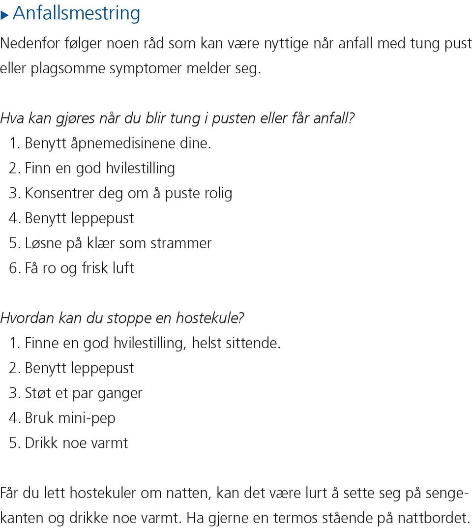 Benytt leppepust 5. Løsne på klær som strammer 6. Få ro og frisk luft Hvordan kan du stoppe en hostekule? 1. Finne en god hvilestilling, helst sittende. 2.