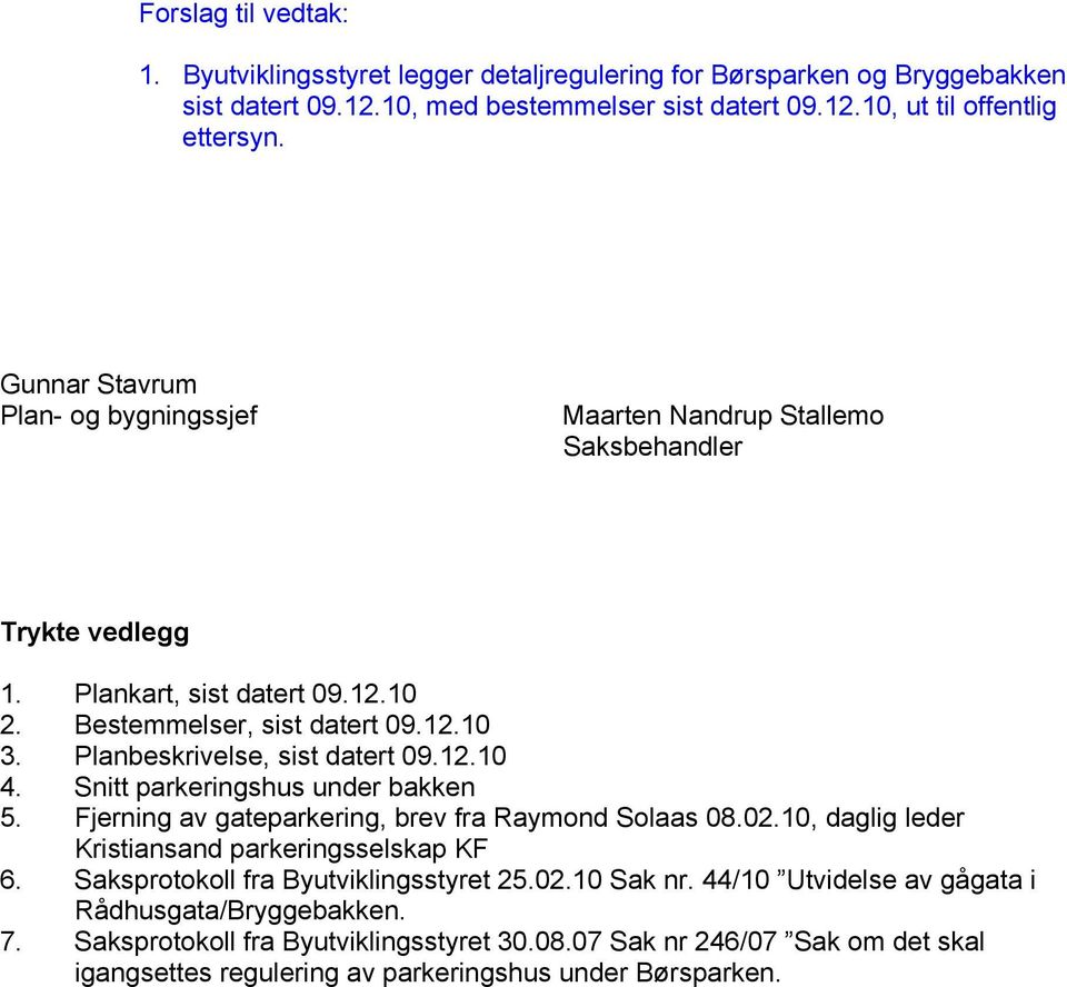 Planbeskrivelse, sist datert 09.12.10 4. Snitt parkeringshus under bakken 5. Fjerning av gateparkering, brev fra Raymond Solaas 08.02.10, daglig leder Kristiansand parkeringsselskap KF 6.