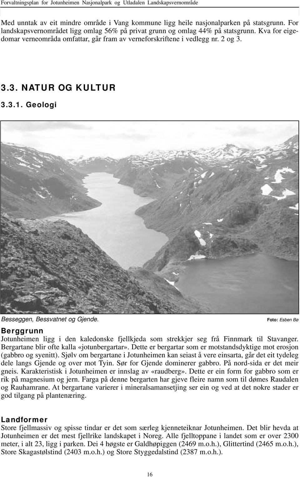 Geologi Besseggen, Bessvtnet og Gjende. Foto: Esen Bø Berggrunn Jotunheimen ligg i den kledonske fjellkjed som strekkjer seg frå Finnmrk til Stvnger. Bergrtne lir ofte kll «jotunergrtr».